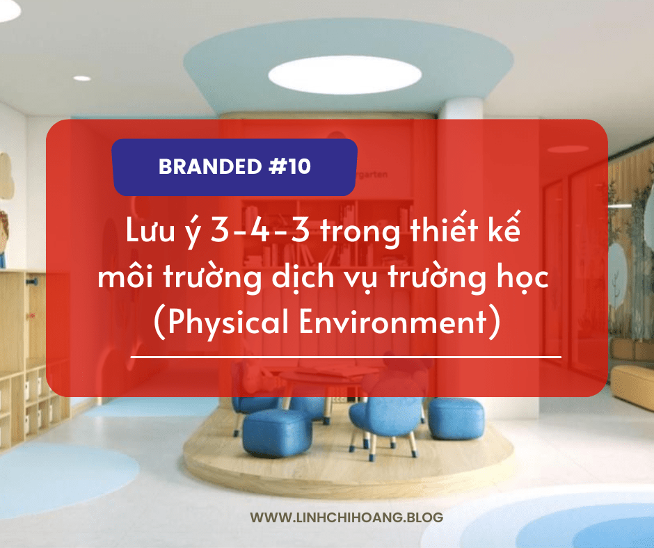 [BrandED#10] Lưu ý 4-3-4 trong thiết kế môi trường dịch vụ trường học (Physical Evidence in Marketing&nbsp;Mix)